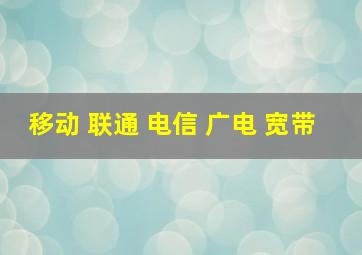 移动 联通 电信 广电 宽带